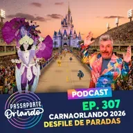 Passaporte Orlando Ep. 307 - CarnaOrlando 2026 - Desfile de Paradas dos Parques