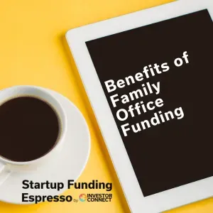 Startup Funding Espresso – Benefits of Family Office Funding
