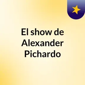 El show de Alexander Pichardo
