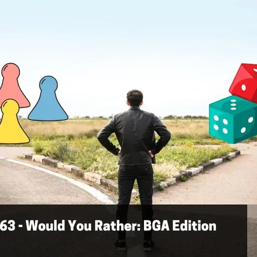Episode 563 - Would You Rather: BGA Edition