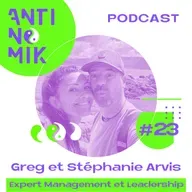 #23 - Greg et Stéphanie Arvis - Expert Management et Leadership “Le management est une aventure humaine #antinomik”