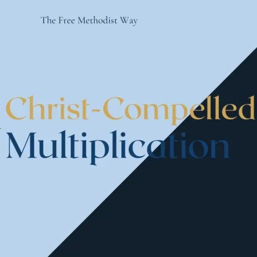 Christ-Compelled Multiplication (The Free Methodist Way, Pt 4)