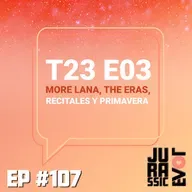 #107 - MORE LANA, THE ERAS, RECITALES Y PRIMAVERA