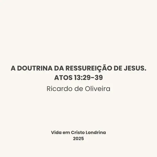 A doutrina da ressureição de Jesus. Atos 13:29-39 - Ricardo de Oliveira