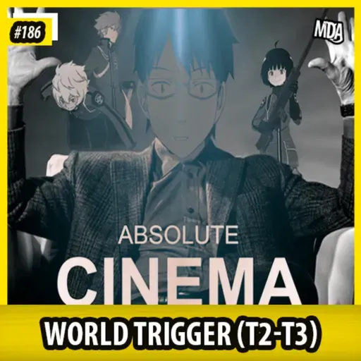 MDA #186 - WORLD TRIGGER: Absolute Cinema (Temporadas 2 e 3)