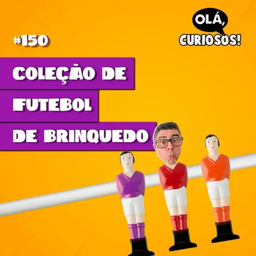 COLEÇÃO DE FUTEBOL DE BRINQUEDO - #150 - Olá, Curiosos! 2023