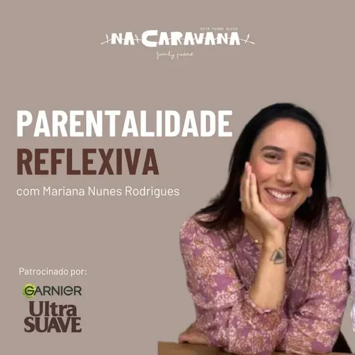 Parentalidade Reflexiva com Mariana Nunes Rodrigues | N'A Caravana #291
