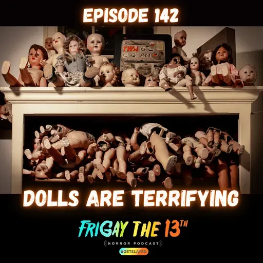 EPISODE 142: DOLLS ARE TERRIFYING