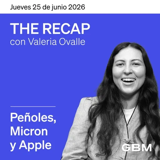THE RECAP 25-06-26 | Apple, Micron y Peñoles