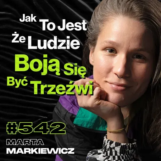 #542 Polacy Nie Chcą Wiedzieć, Że Alkohol Ich Zabija, Samotność Mnie Uratowała - Marta Markiewicz