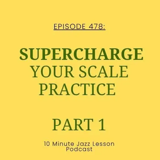 Episode 478 - Supercharge Your Scale Practice Part 1
