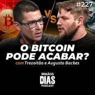 O BITCOIN PODE ACABAR? - TREZOITÃO e AUGUSTO BACKES | Irmãos Dias Podcast #227