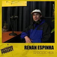 RENAN ESPINHA - Skateboard Podcast #105