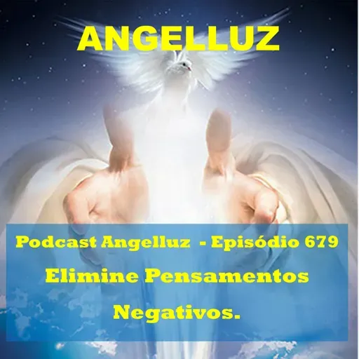 Angelluz – #679 – Elimine Pensamentos Negativos
