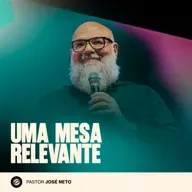 UMA MESA RELEVANTE | PR. JOSÉ NETO