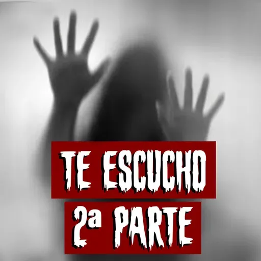 Te Escucho | 2.ª Parte. FINAL | Historias reales de terror