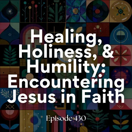Healing, holiness, and humility: encountering Jesus in faith (6th lesson from Luke)