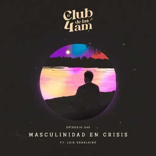 242. Masculinidad en Crisis [ft. Luis Geraldino]