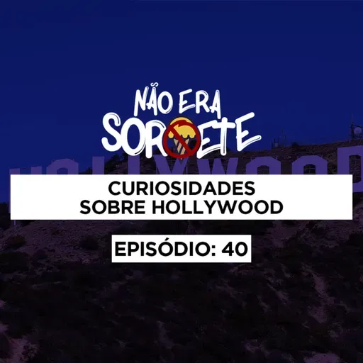 Não Era Sorvete 40 - Curiosidades sobre Hollywood