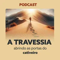A TRAVESSIA - Abrindo as portas do cativeiro