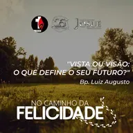 No Caminho da Felicidade | Vista ou Visão: O Que Define o Seu Futuro? | Bp. Luiz Augusto