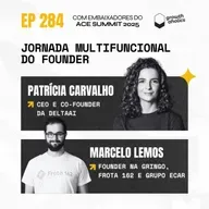 #284 – Jornada multifuncional do founder | Com Patrícia Carvalho, CEO e co-founder da DeltaAI, e Marcelo Lemos, Founder na Gringo, Frota 162 e Grupo Ecar.