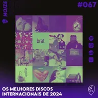 NOIZE #067 - OS MELHORES DISCOS INTERNACIONAIS DE 2024