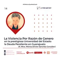 La Violencia Por Razón de Genero en la Universidad del Estado: La Deuda Pendiente en Guanajuato (ft. Mónica Elivier Sanchéz González)