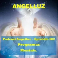 Angelluz – #682 – Programas Mentais