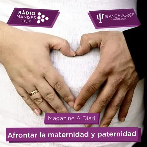 3x14 👶🏻¿Cómo afrontar la maternidad y paternidad? | Podcast de psicología con Blanca Jorge en Radio Manises