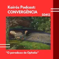 #114 - CONVERGÊNCIA: “O paradoxo de Ophelia”