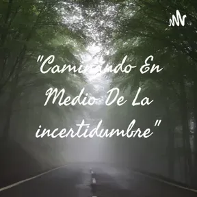"Caminando En Medio De La incertidumbre"