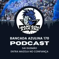 BANCADA AZULINA 170 - SAI GUSMÃO E ENTRA MAZOLA, MUDANÇAS NO CONFIANÇA