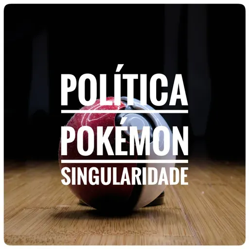 Política Pokemon #4 - Singularidade