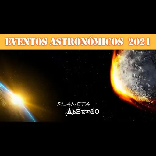 ASTEROIDES y TORMENTAS SOLARES de 2021 - Planeta Absurdo (Ep.6)