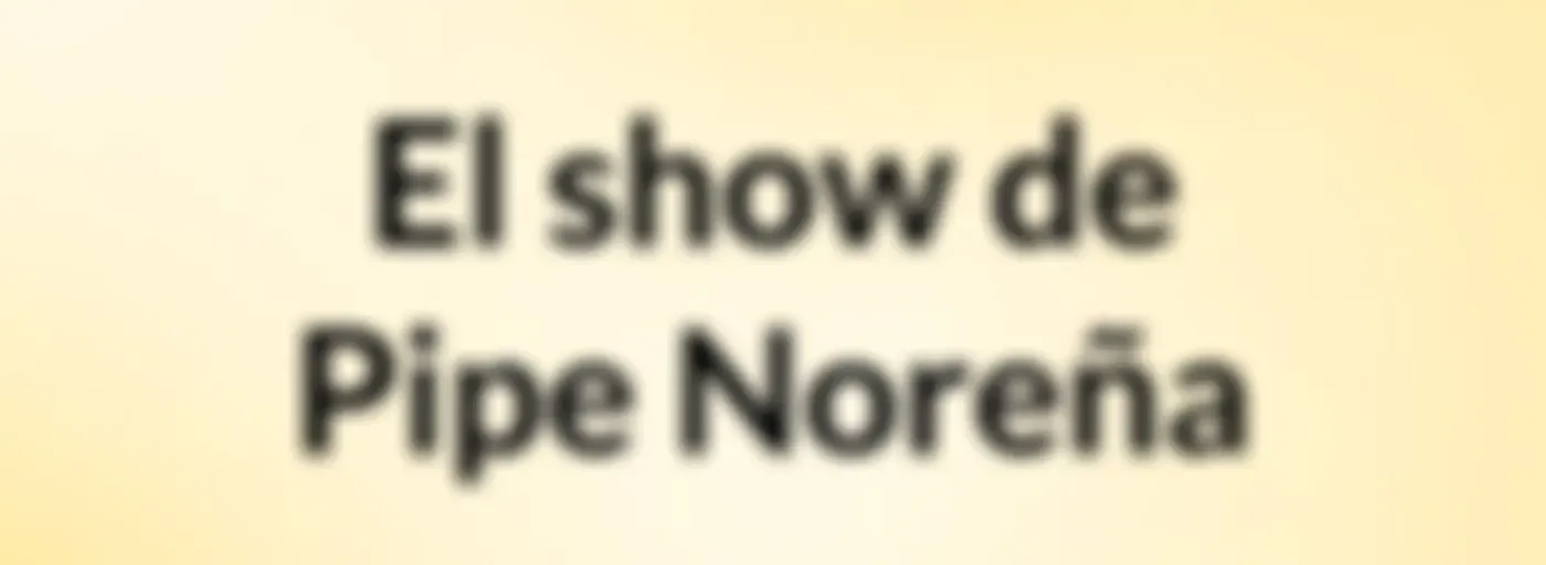 El show de Pipe Noreña