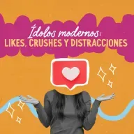 Ídolos modernos: likes, crushes y distracciones