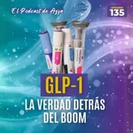 Episodio 135 - GLP-1 La verdad detrás del boom