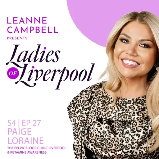S4 Ep27: Paige Loraine - The Pelvic Floor Clinic Liverpool & Ketamine Awareness