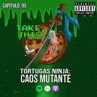 TAKE THIS! Capítulo 95 - Tortugas Ninja: Caos Mutante