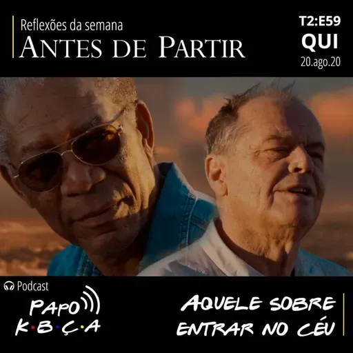 Aquele sobre entrar no céu | Podcast Papo K•B•Ç•A T2:E59Aquele sobre entrar no ceu_audio melhorado_MP3