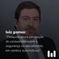 Episódio 54: Luiz Gomes - Pesquisa apura percepção do consumidor sobre a segurança no atendimento em centros automotivos