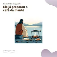 #102 - Ele já preparou o café da manhã (Jo 21, 1-14)