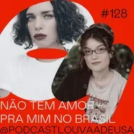 #128- Não tem amor pra mim no Brasil! - com Bruna Linzmeyer e Ellora Haonne