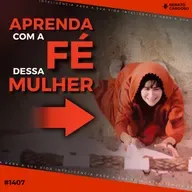 #1407: APRENDA COM A FÉ DESSA MULHER