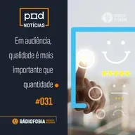 Pod Notícias 031 - Em audiência, qualidade é mais importante que quantidade