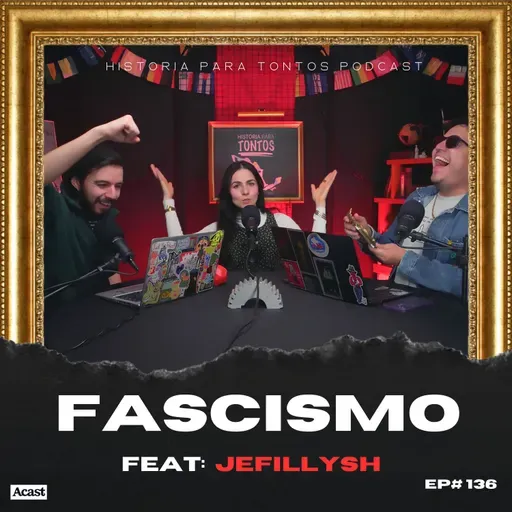 Fascismo FEAT: Jefillysh - Historia para tontos Podcast - Ep.136
