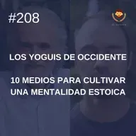 #208 - 10 medios para cultivar una mentalidad estoica, con Ramiro Calle (Los Yoguis de Occidente)