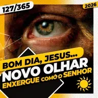 NOVO OLHAR: ENXERGUE COMO O SENHOR - Bom dia, Jesus! 127/365 (2026)