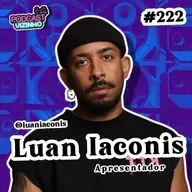 LUAN IACONIS - Podcast Vizinho #222